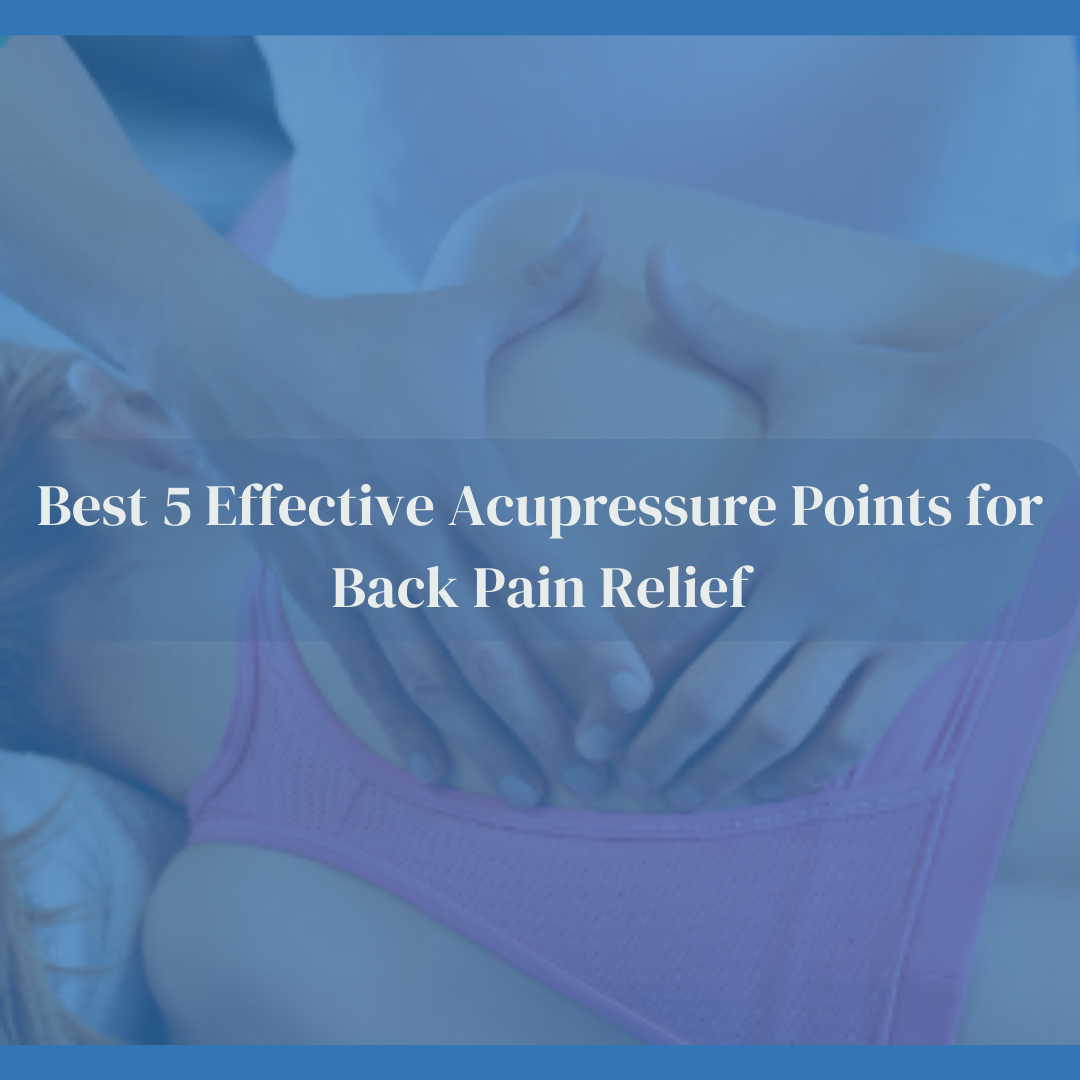 Best 5 Effective Acupressure Points for Back Pain Relief