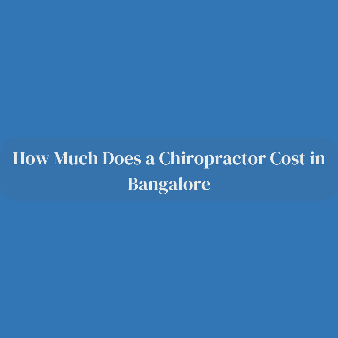 How Much Does a Chiropractor Cost in Bangalore