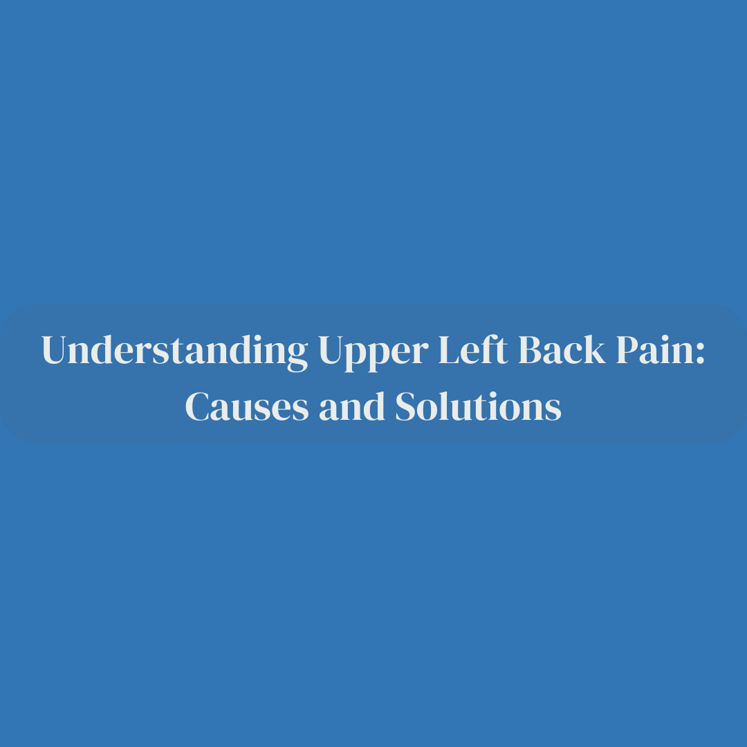 Understanding Upper Left Back Pain: Causes and Solutions