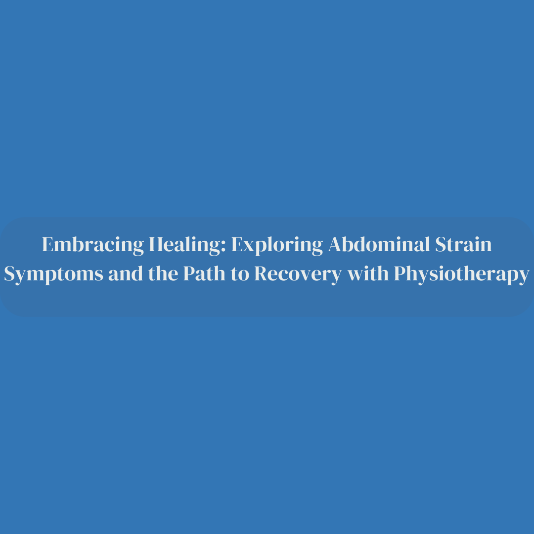 Embracing Healing: Exploring Abdominal Strain Symptoms and the Path to Recovery with Physiotherapy