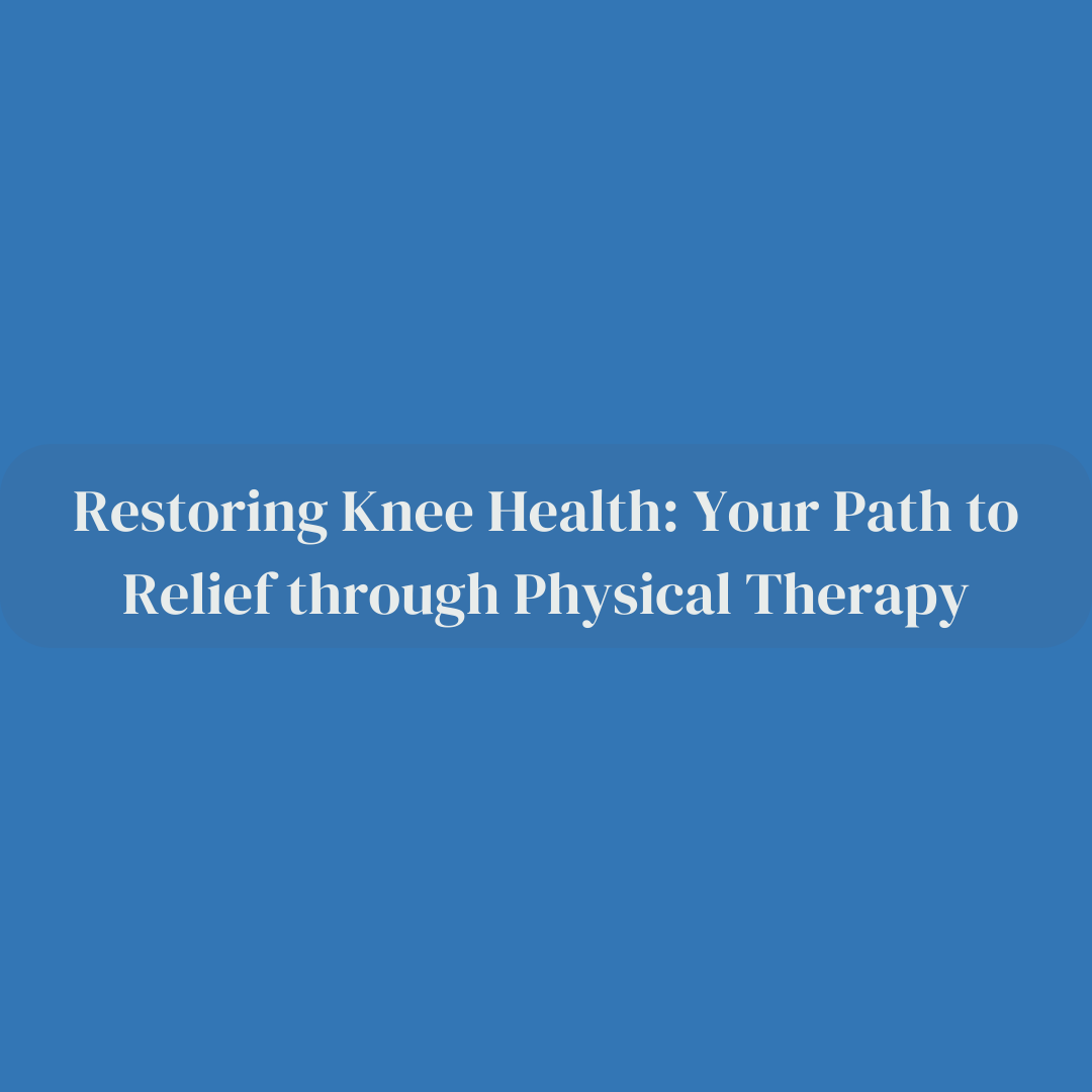 Restoring Knee Health: Your Path to Relief through Physical Therapy