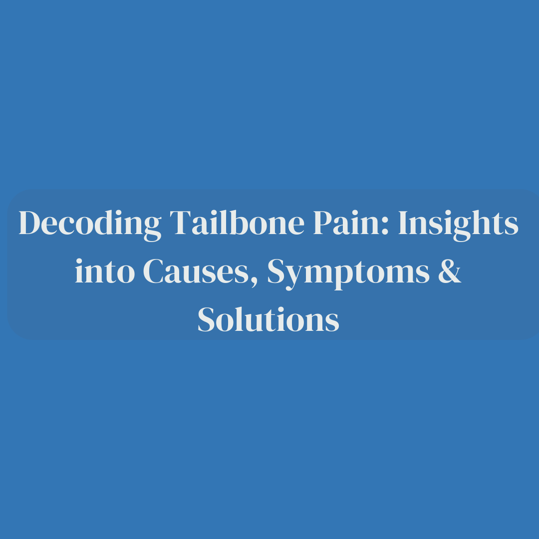 Decoding Tailbone Pain: Insights into Causes, Symptoms & Solutions