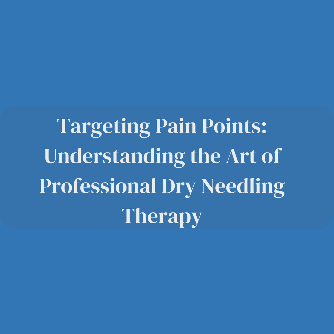 Targeting Pain Points: Understanding the Art of Professional Dry Needling Therapy
