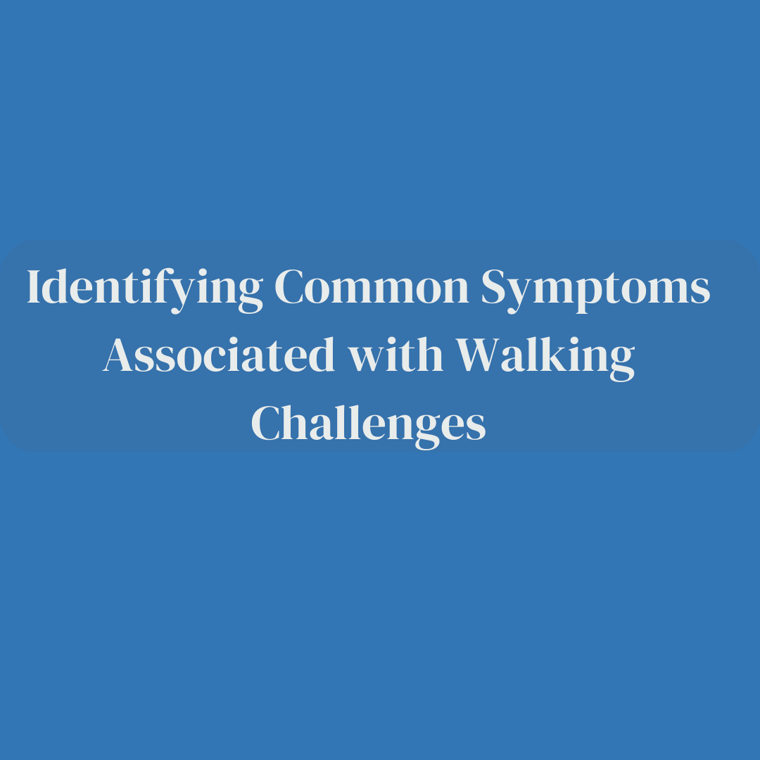 Identifying Common Symptoms Associated with Walking Challenges