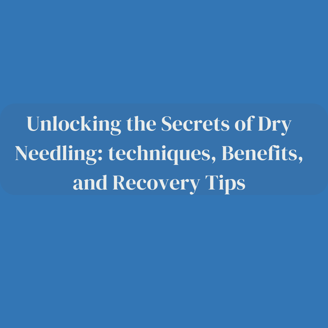Unlocking the Secrets of Dry Needling: Techniques, Benefits, and Recovery Tips