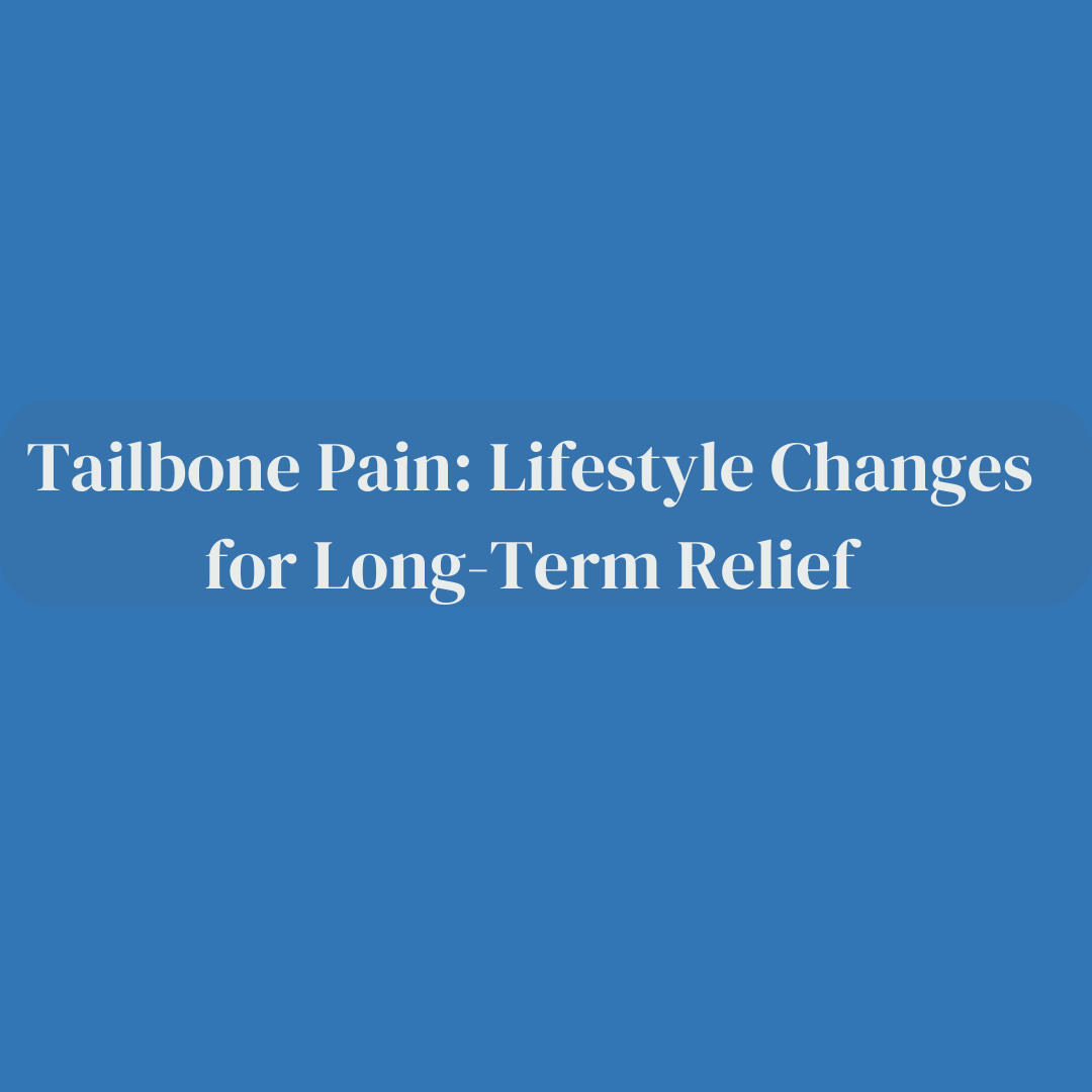 Tailbone Pain: Lifestyle Changes for Long-Term Relief