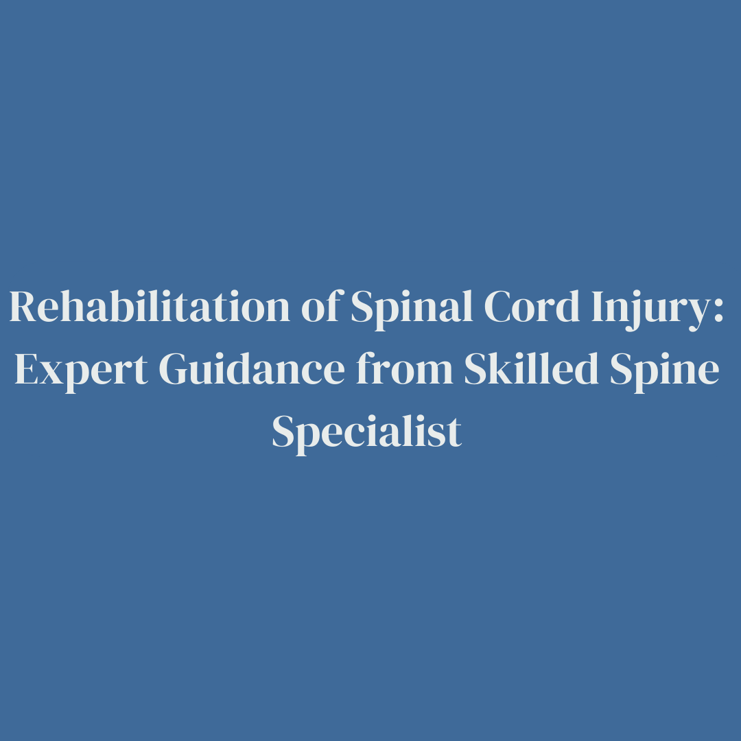 Spine Specialist Expert Guidance for Spinal Cord Injury