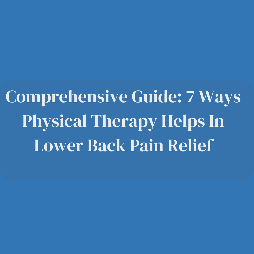 Comprehensive Guide: 7 Ways Physical Therapy Helps in Lower Back Pain Relief