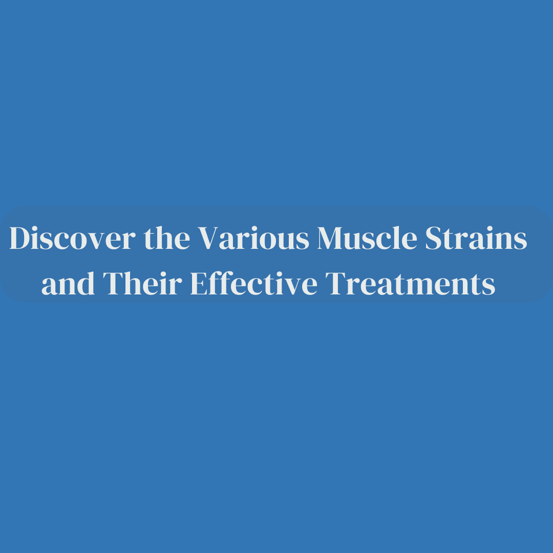 Discover the Various Muscle Strains and Their Effective Treatments