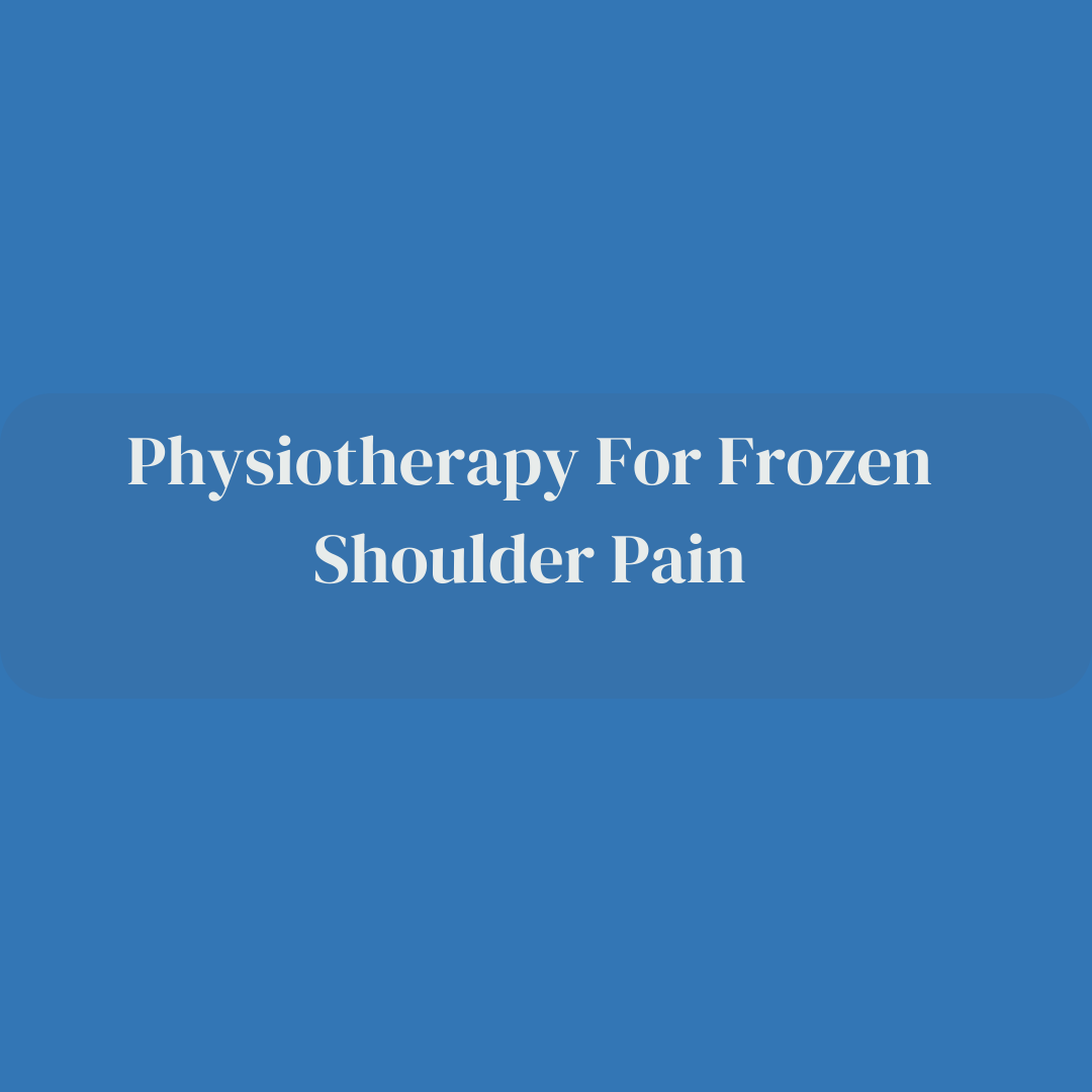 Physiotherapy For Frozen Shoulder Pain
