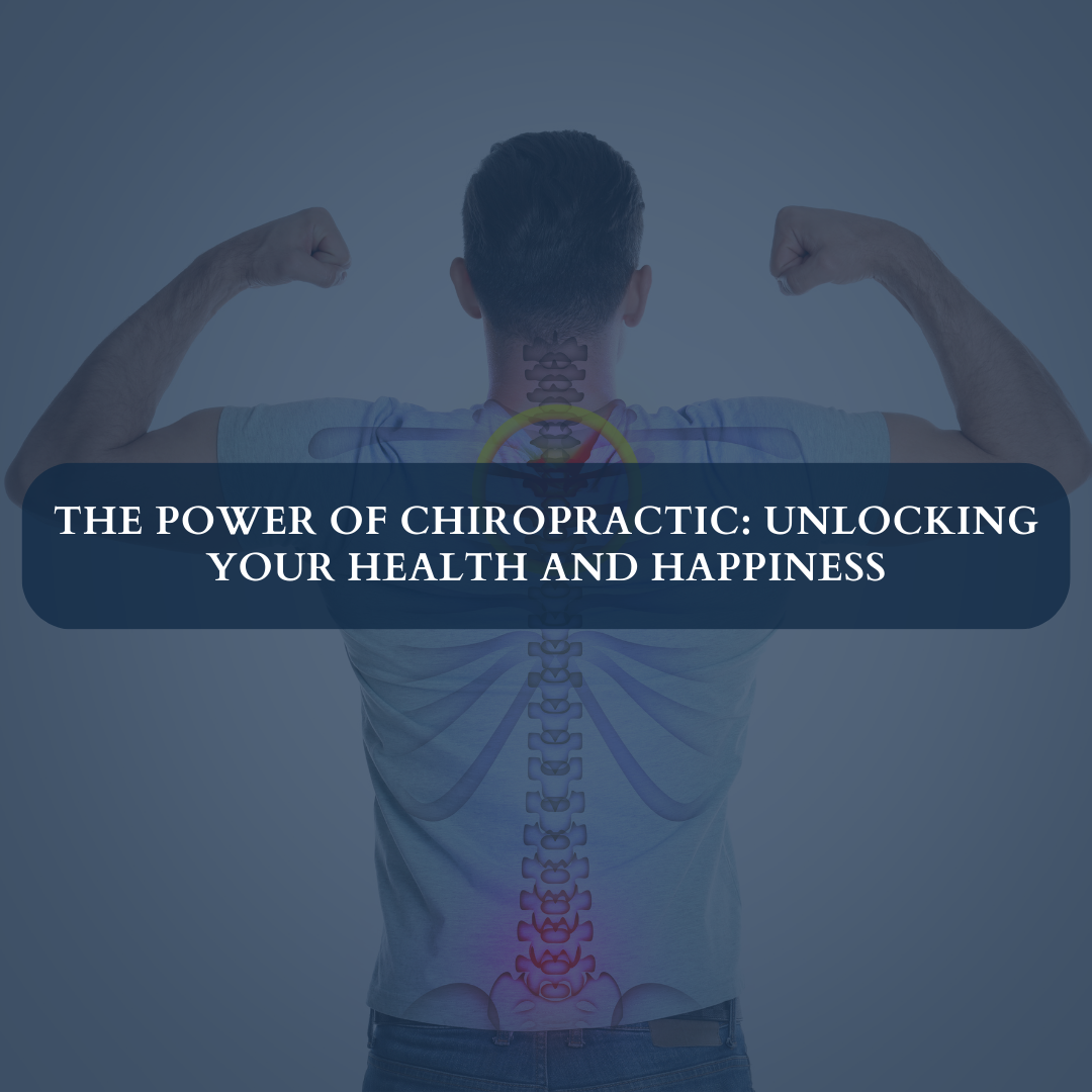The Power of Chiropractic: Unlocking Your Health and Happiness