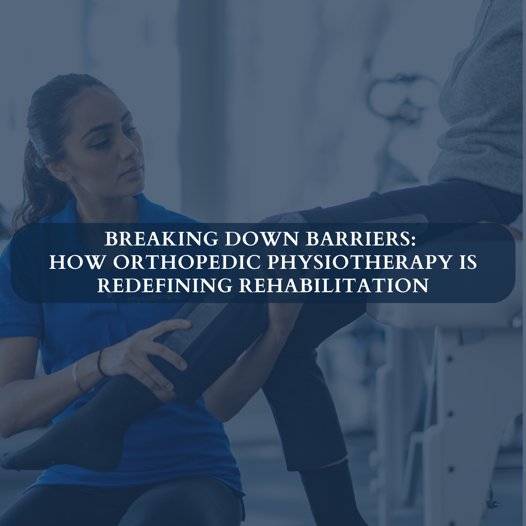 Breaking Down Barriers: How Orthopedic Physiotherapy Is Redefining Rehabilitation