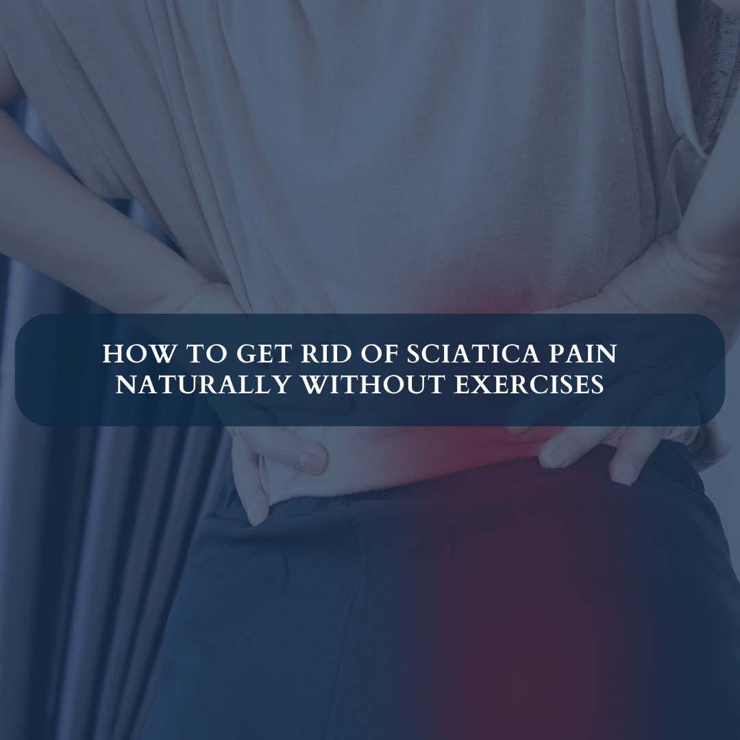 How to Get Rid of Sciatica Pain Naturally Without Exercises