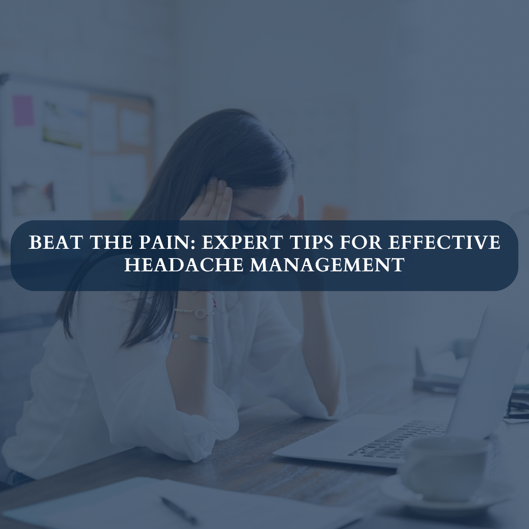 Beat the Pain: Expert Tips for Effective Headache Management