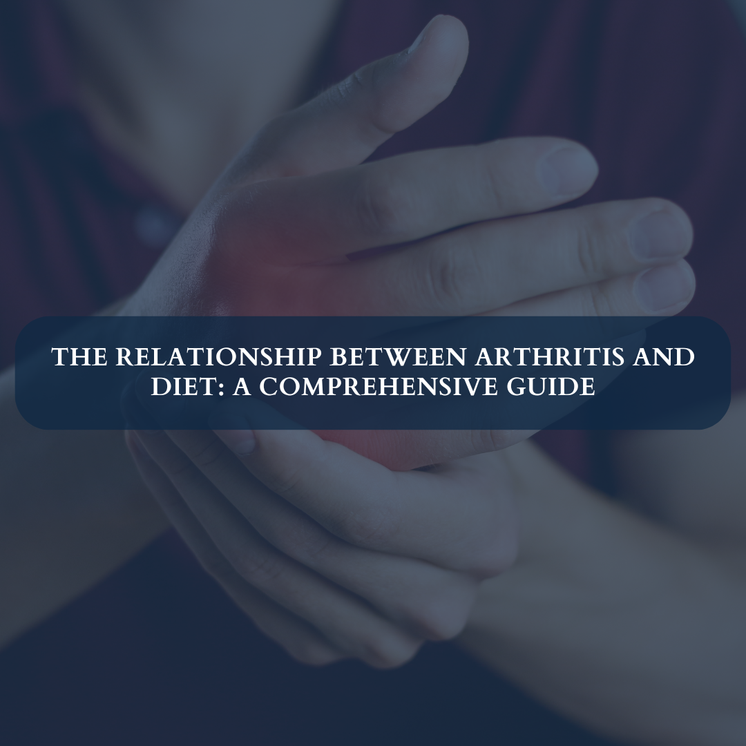 The Relationship Between Arthritis and Diet: A Comprehensive Guide