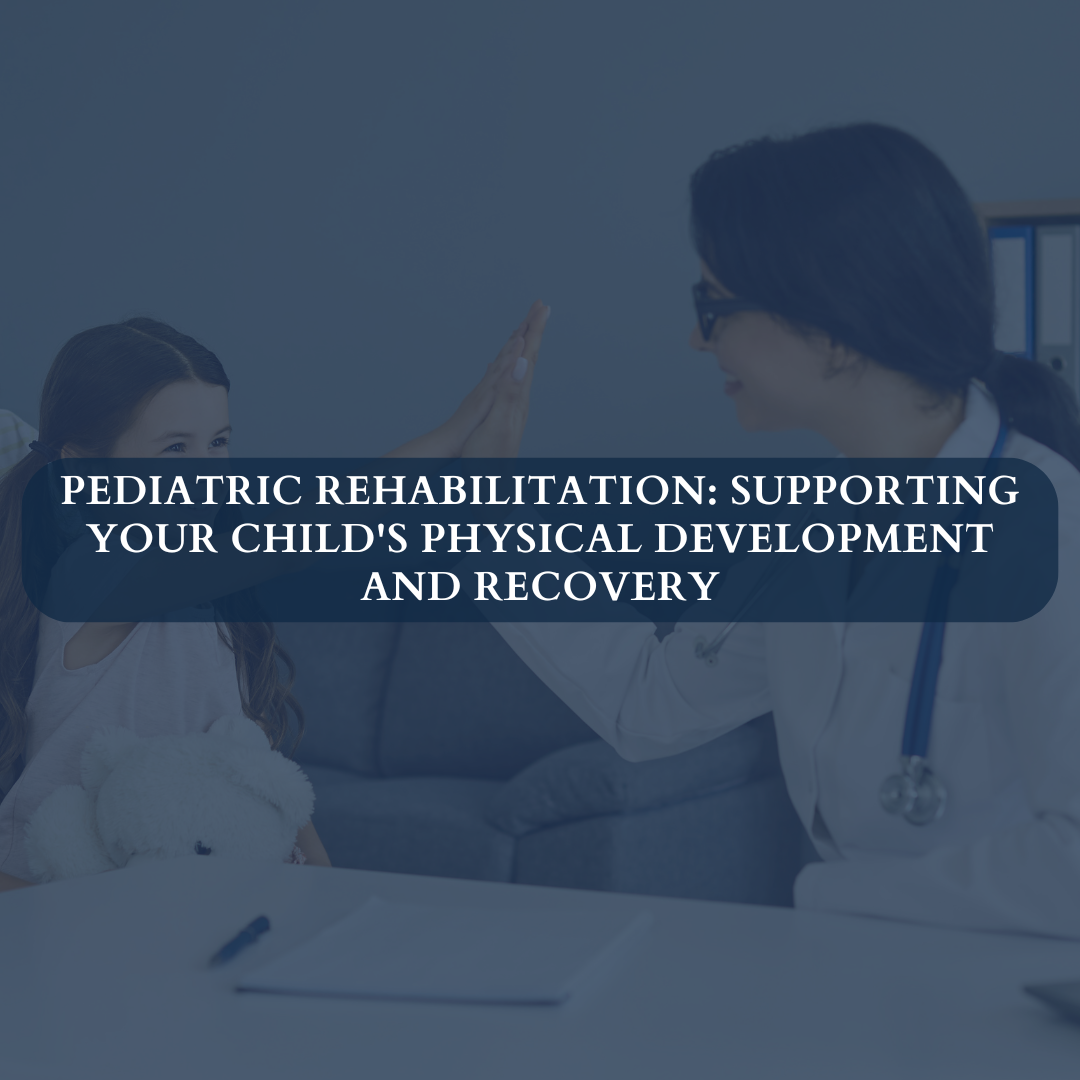 Pediatric Rehabilitation: Supporting Your Child’s Physical Development and Recovery