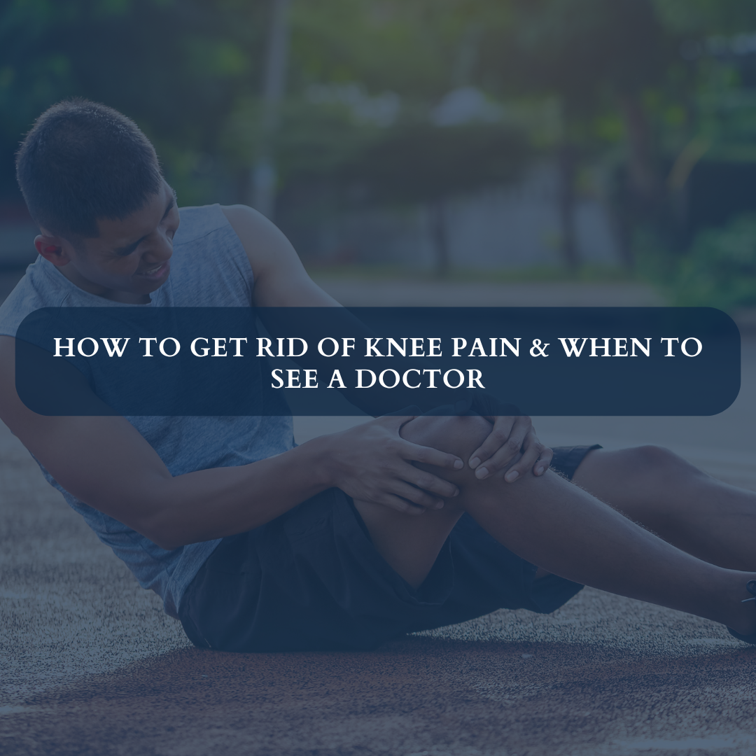 How to Get Rid of Knee Pain & When to See a Doctor